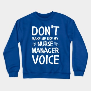 Funny Don't Make Me Use My Nurse Manager Voice Crewneck Sweatshirt